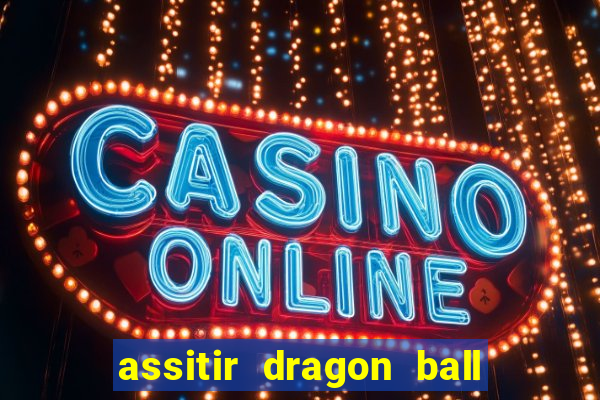 assitir dragon ball z dublado